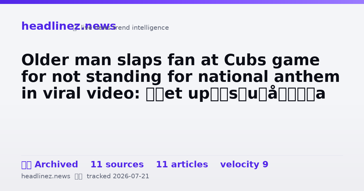 Visual summary for Older man slaps fan at Cubs game for not standing for national anthem in viral video: ‘Get up’