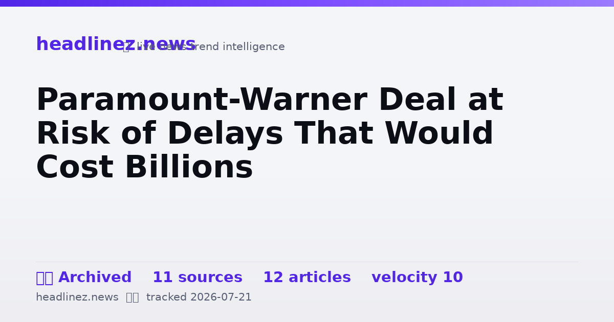 Visual summary for Paramount-Warner Deal at Risk of Delays That Would Cost Billions