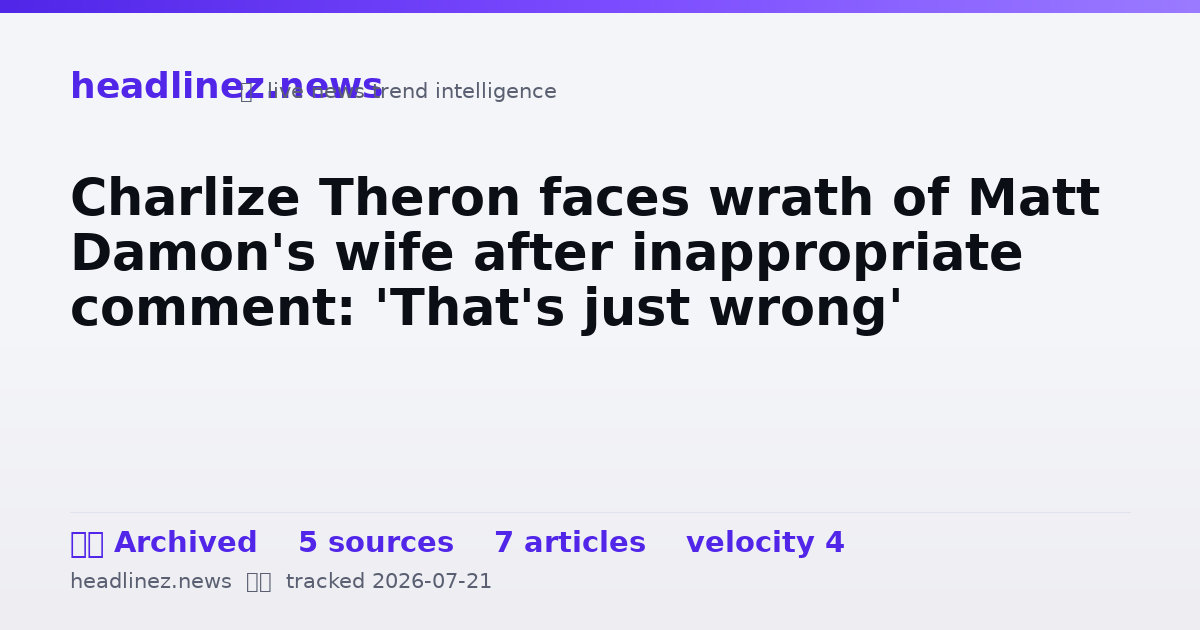 Visual summary for Charlize Theron faces wrath of Matt Damon's wife after inappropriate comment: 'That's just wrong'