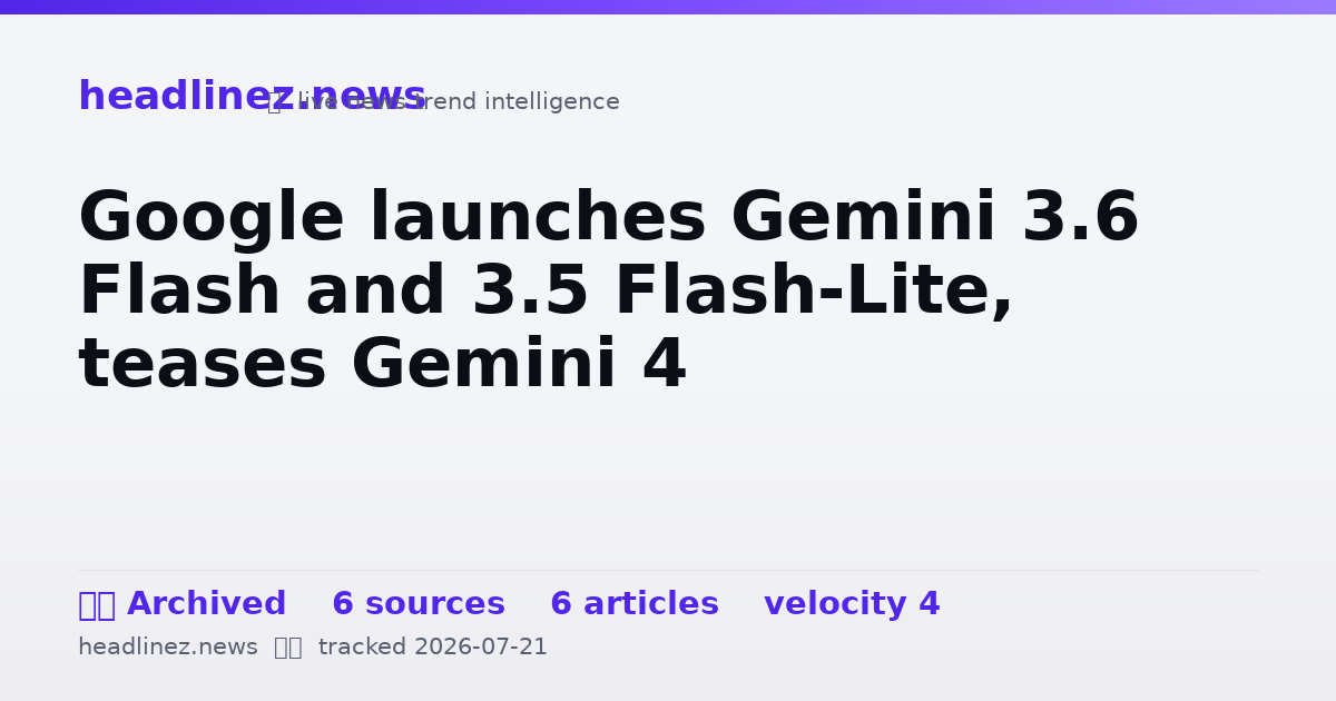 Visual summary for Google launches Gemini 3.6 Flash and 3.5 Flash-Lite, teases Gemini 4