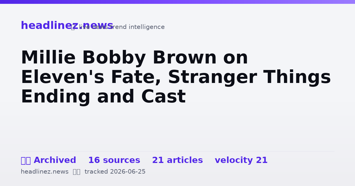 Visual summary for Millie Bobby Brown on Eleven's Fate, Stranger Things Ending and Cast