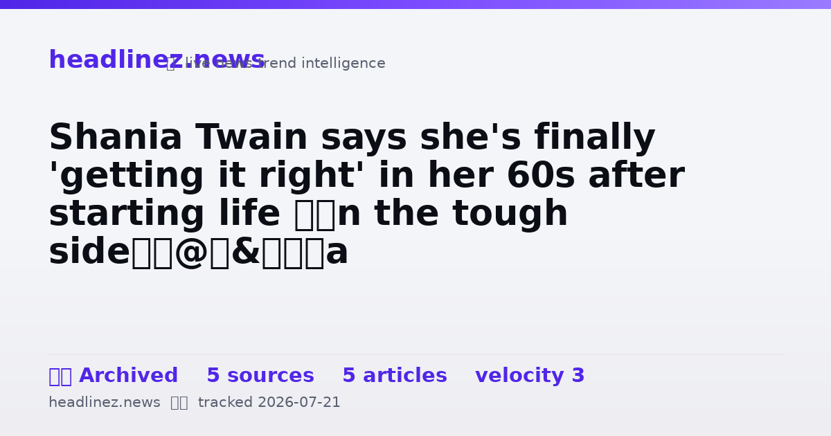 Visual summary for Shania Twain says she's finally 'getting it right' in her 60s after starting life ‘on the tough side’