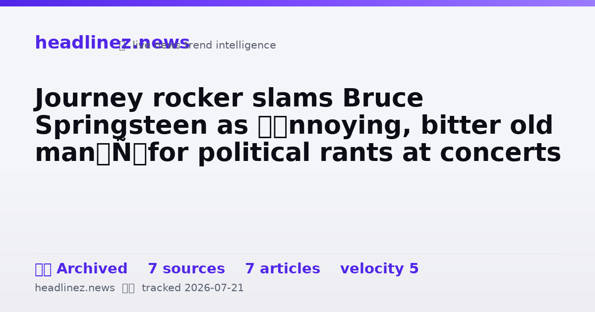Visual summary for Journey rocker slams Bruce Springsteen as ‘annoying, bitter old man’ for political rants at concerts