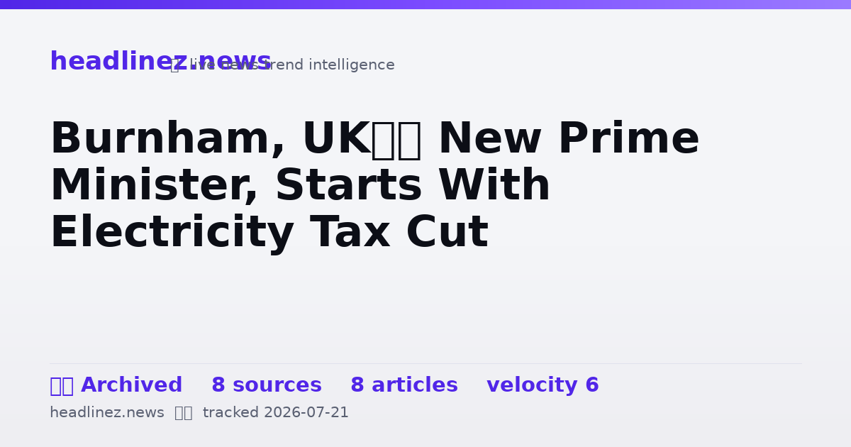Visual summary for Burnham, UK’s New Prime Minister, Starts With Electricity Tax Cut