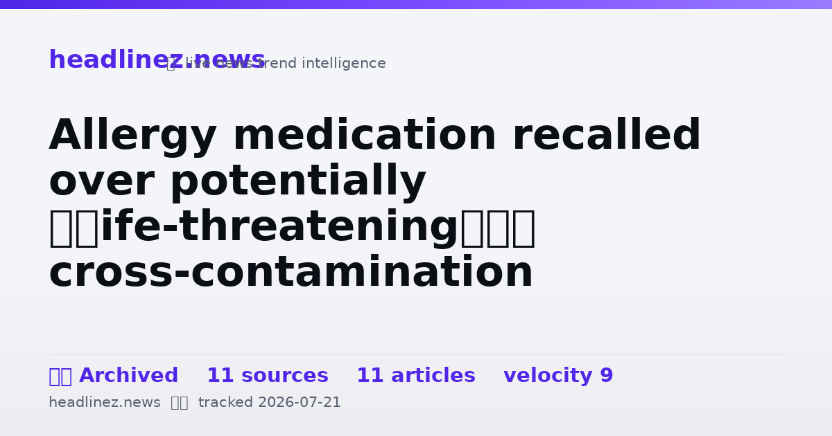 Visual summary for Allergy medication recalled over potentially ‘life-threatening’ cross-contamination