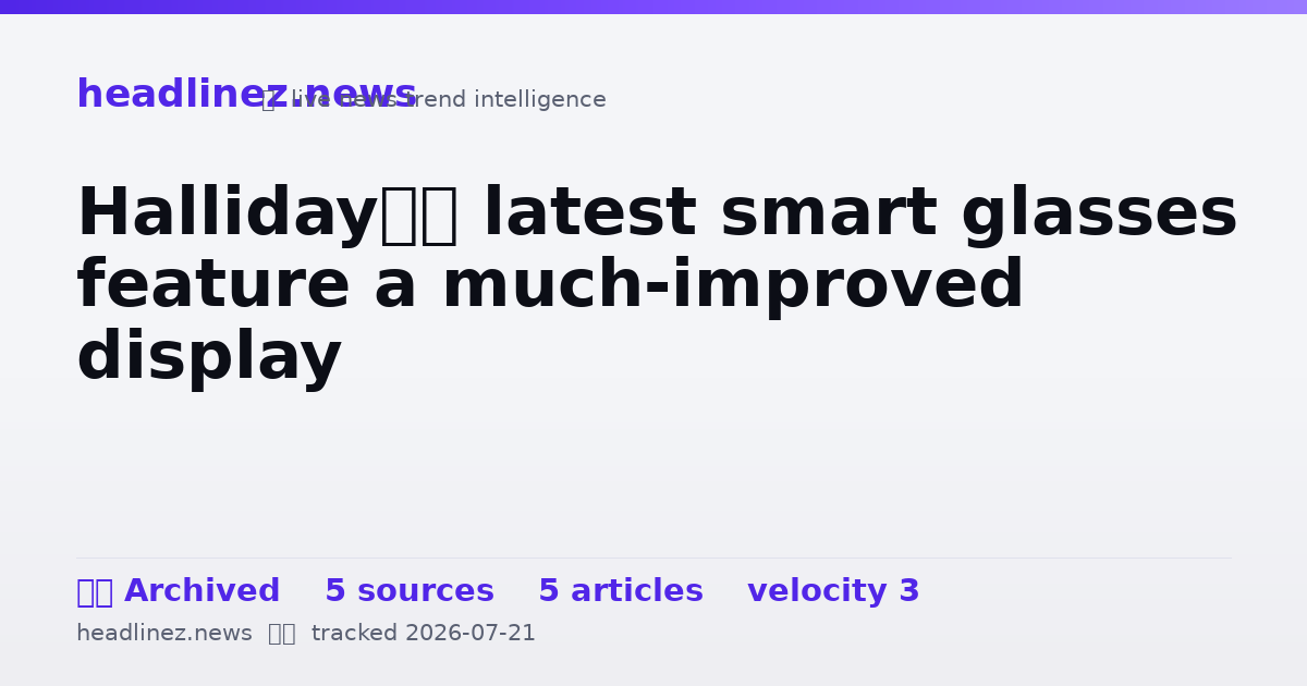 Visual summary for Halliday’s latest smart glasses feature a much-improved display