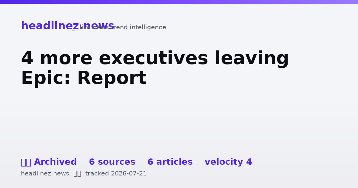 Visual summary for 4 more executives leaving Epic: Report