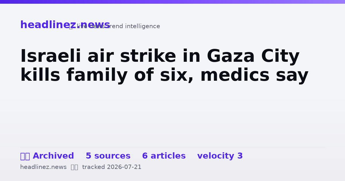 Visual summary for Israeli air strike in Gaza City kills family of six, medics say