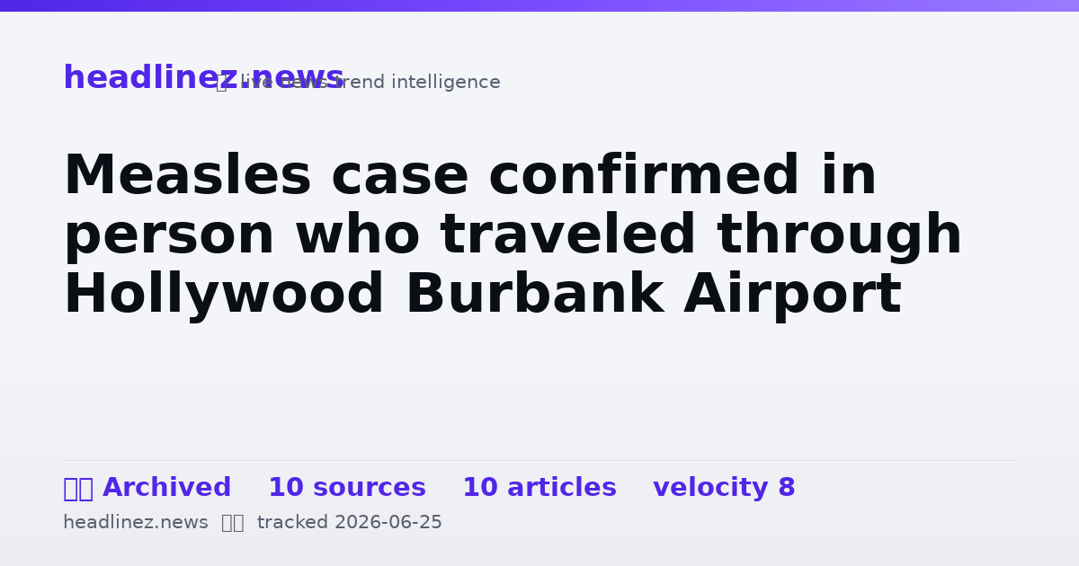 Visual summary for Measles case confirmed in person who traveled through Hollywood Burbank Airport