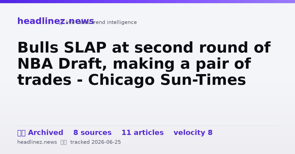 Visual summary for Bulls SLAP at second round of NBA Draft, making a pair of trades - Chicago Sun-Times