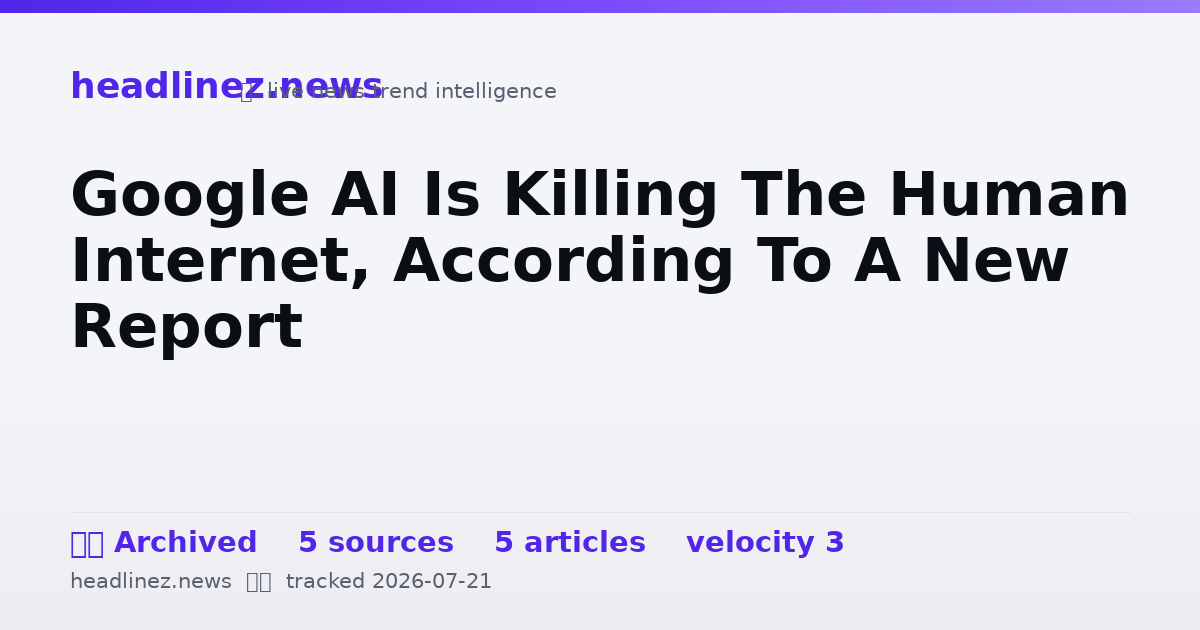 Visual summary for Google AI Is Killing The Human Internet, According To A New Report