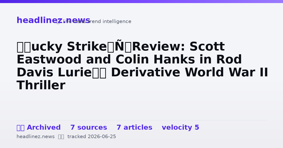 Visual summary for ‘Lucky Strike’ Review: Scott Eastwood and Colin Hanks in Rod Davis Lurie’s Derivative World War II Thriller