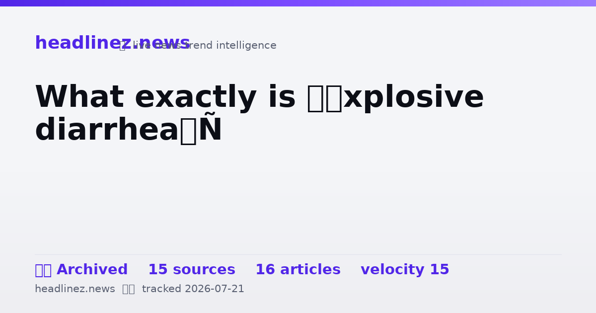 Visual summary for What exactly is ‘explosive diarrhea’?