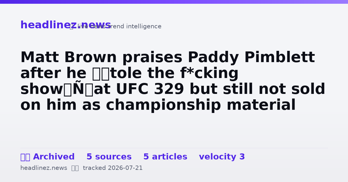 Visual summary for Matt Brown praises Paddy Pimblett after he ‘stole the f*cking show’ at UFC 329 but still not sold on him as championship material