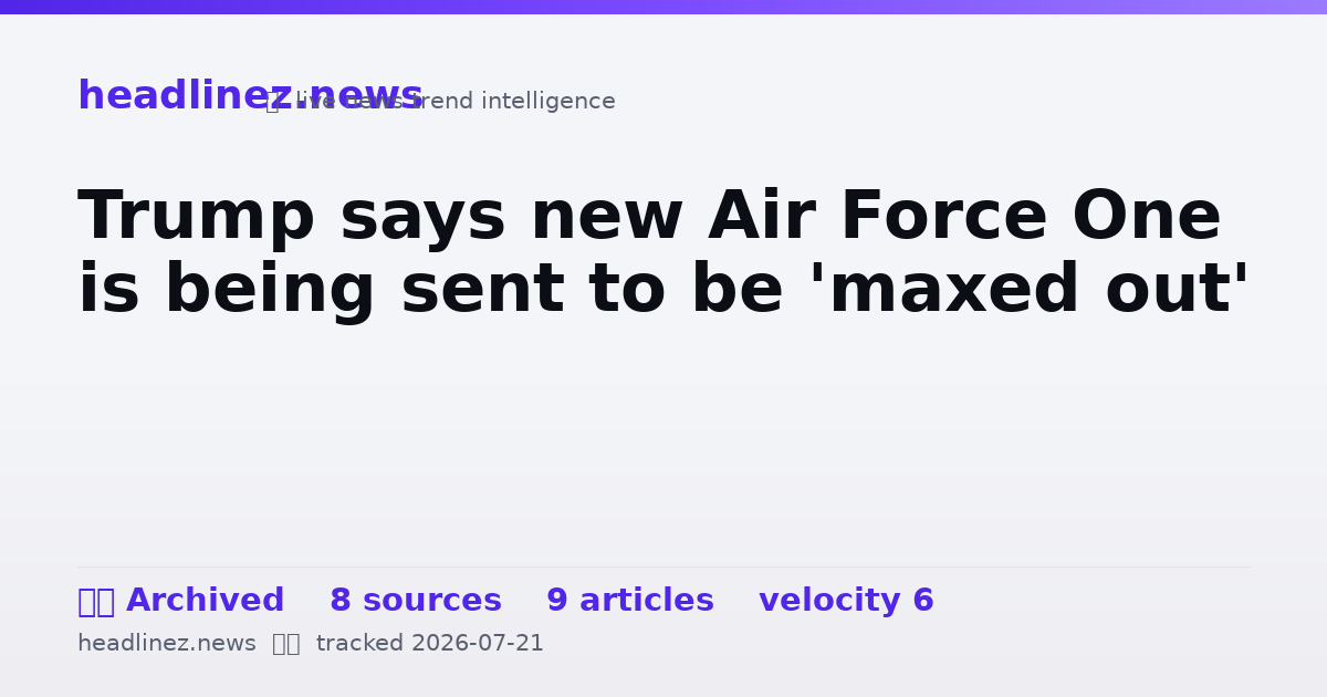 Visual summary for Trump says new Air Force One is being sent to be 'maxed out'