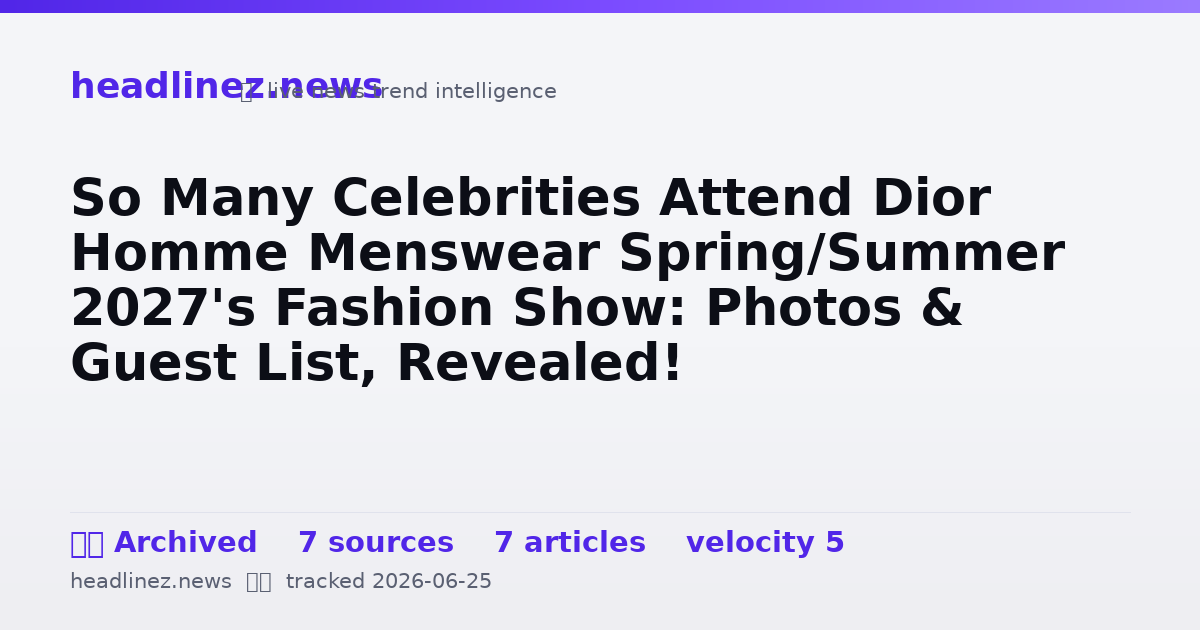 Visual summary for So Many Celebrities Attend Dior Homme Menswear Spring/Summer 2027's Fashion Show: Photos & Guest List, Revealed!