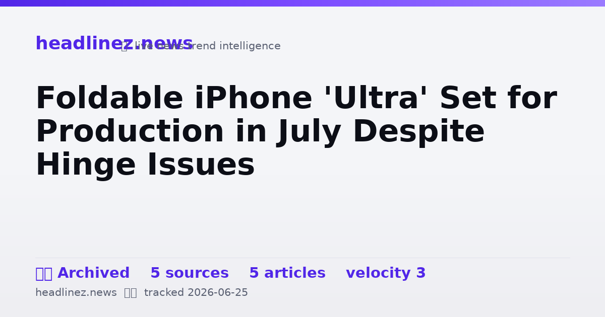 Visual summary for Foldable iPhone 'Ultra' Set for Production in July Despite Hinge Issues