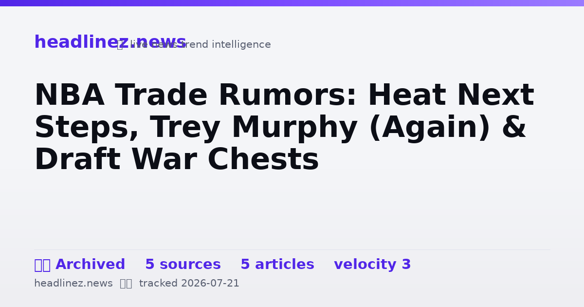 Visual summary for NBA Trade Rumors: Heat Next Steps, Trey Murphy (Again) & Draft War Chests