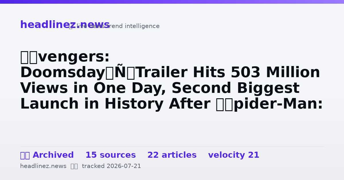 Visual summary for ‘Avengers: Doomsday’ Trailer Hits 503 Million Views in One Day, Second Biggest Launch in History After ‘Spider-Man: Brand New Day’ (EXCLUSIVE)