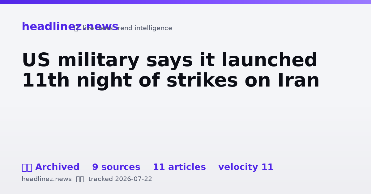 Visual summary for US military says it launched 11th night of strikes on Iran