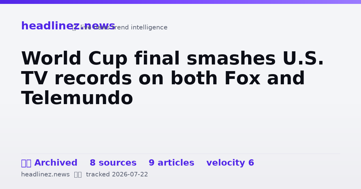 Visual summary for World Cup final smashes U.S. TV records on both Fox and Telemundo