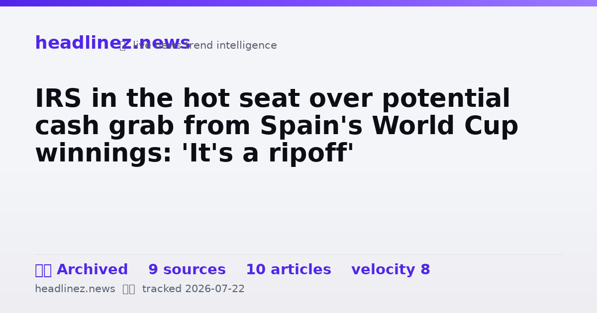 Visual summary for IRS in the hot seat over potential cash grab from Spain's World Cup winnings: 'It's a ripoff'