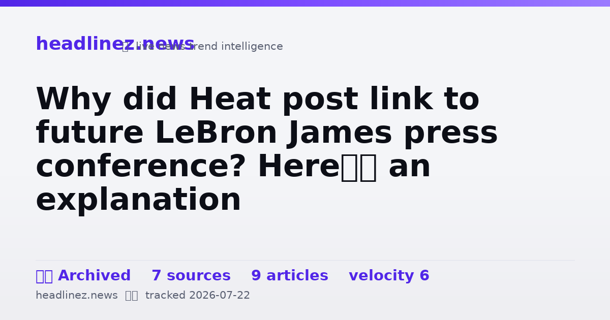 Visual summary for Why did Heat post link to future LeBron James press conference? Here’s an explanation