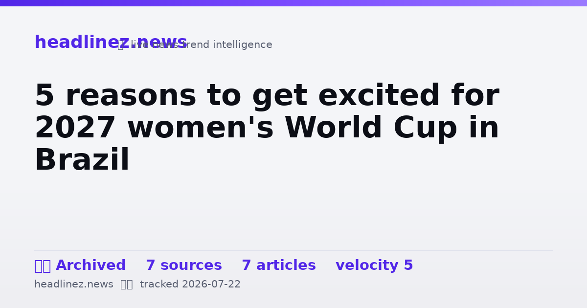 Visual summary for 5 reasons to get excited for 2027 women's World Cup in Brazil