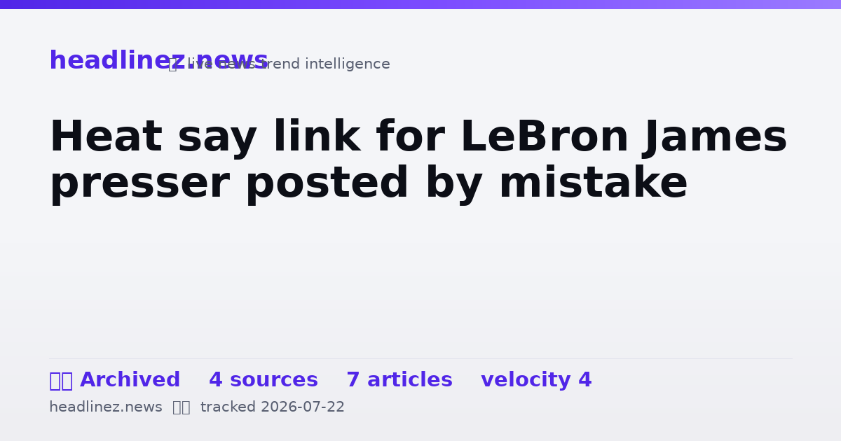 Visual summary for Heat say link for LeBron James presser posted by mistake