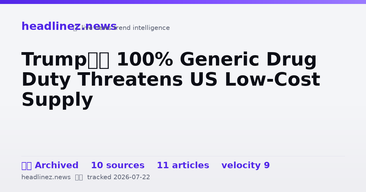 Visual summary for Trump’s 100% Generic Drug Duty Threatens US Low-Cost Supply