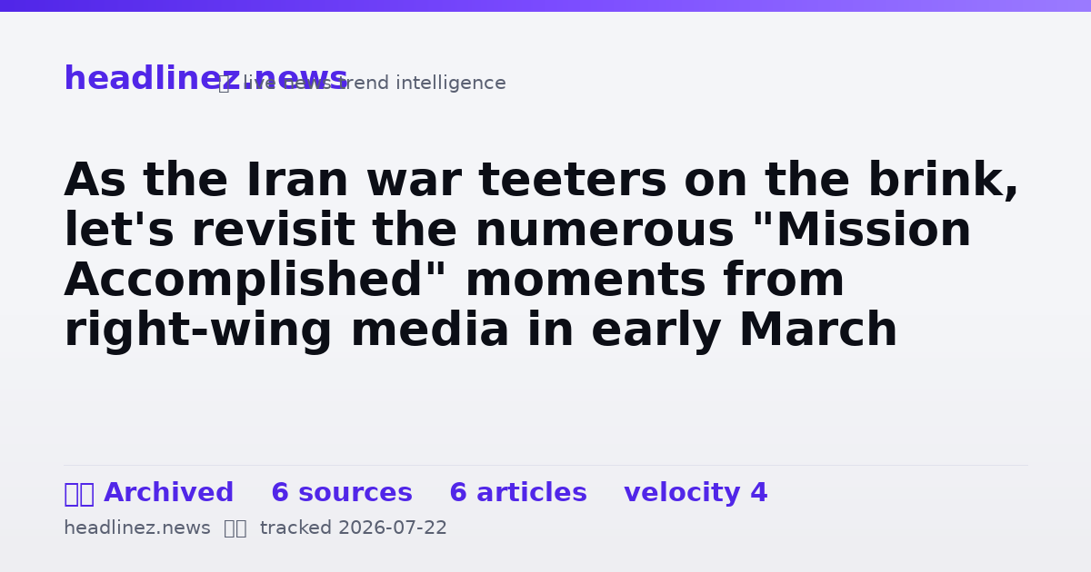 Visual summary for As the Iran war teeters on the brink, let's revisit the numerous "Mission Accomplished" moments from right-wing media in early March