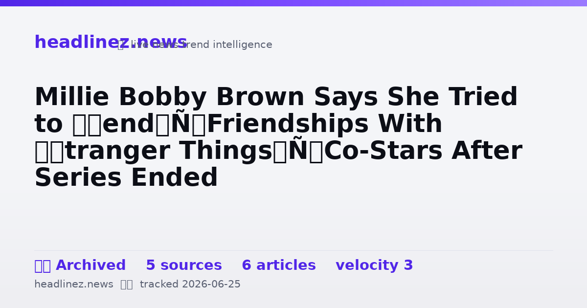 Visual summary for Millie Bobby Brown Says She Tried to ‘Mend’ Friendships With ‘Stranger Things’ Co-Stars After Series Ended