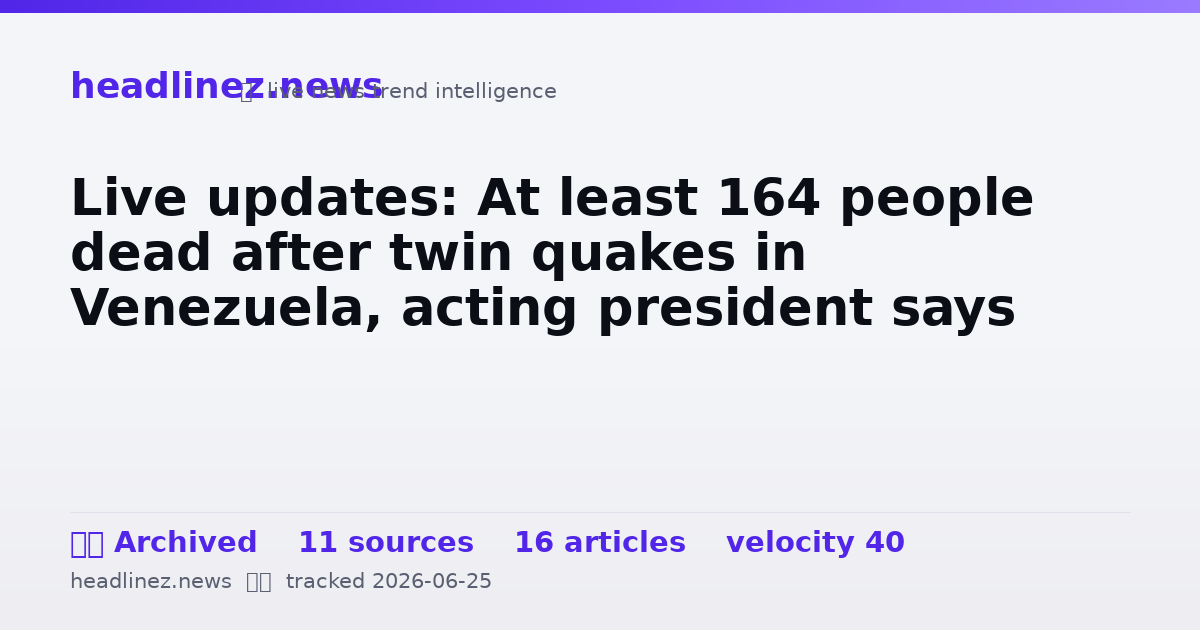 Visual summary for Live updates: At least 164 people dead after twin quakes in Venezuela, acting president says