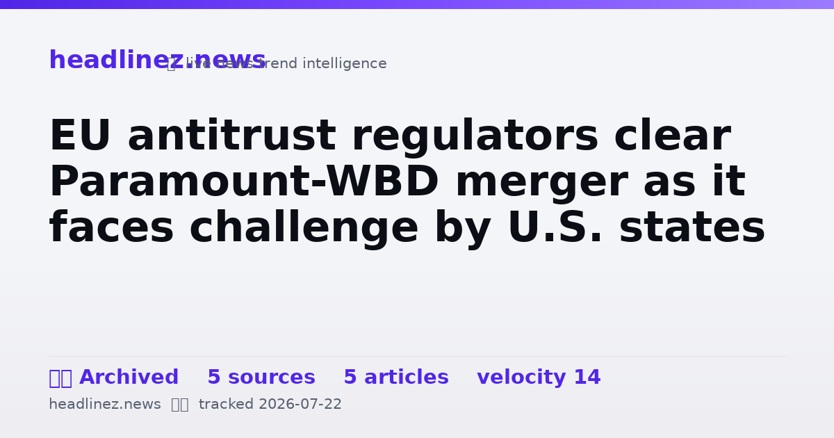 Visual summary for EU antitrust regulators clear Paramount-WBD merger as it faces challenge by U.S. states