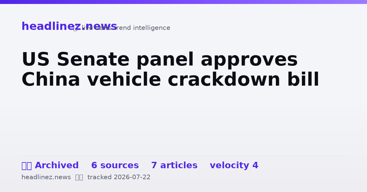 Visual summary for US Senate panel approves China vehicle crackdown bill