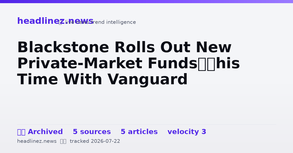 Visual summary for Blackstone Rolls Out New Private-Market Funds—This Time With Vanguard