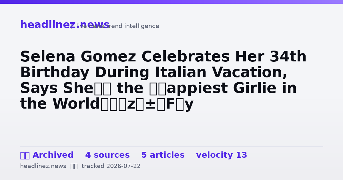 Visual summary for Selena Gomez Celebrates Her 34th Birthday During Italian Vacation, Says She’s the ‘Happiest Girlie in the World’