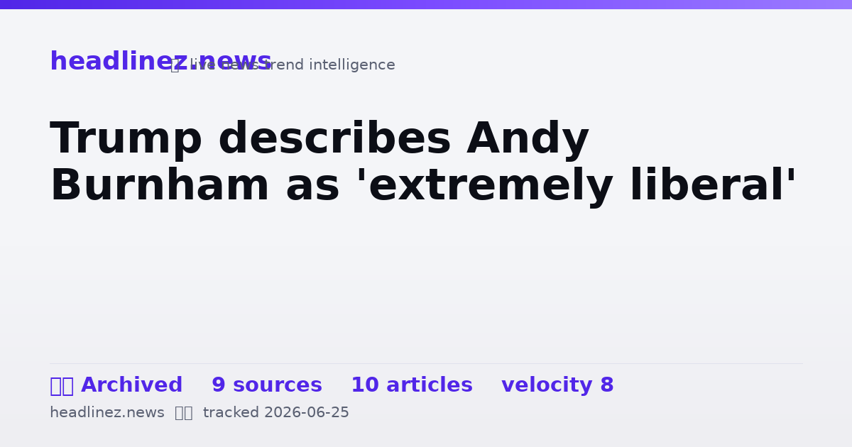 Visual summary for Trump describes Andy Burnham as 'extremely liberal'