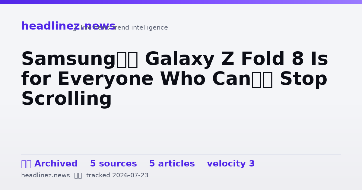 Visual summary for Samsung’s Galaxy Z Fold 8 Is for Everyone Who Can’t Stop Scrolling