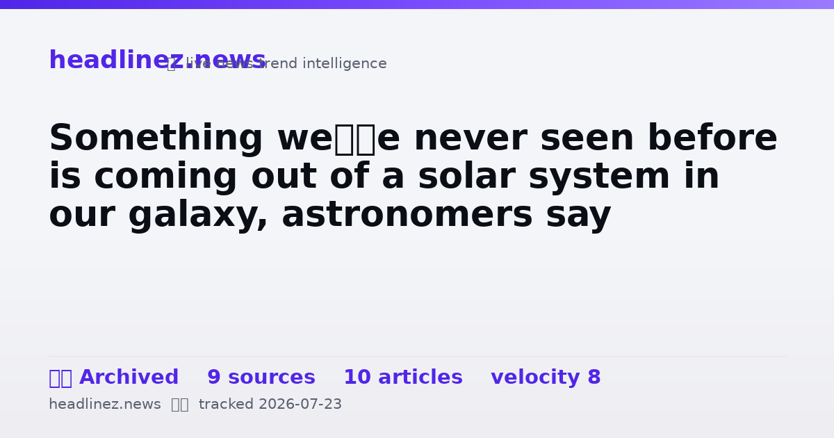 Visual summary for Something we’ve never seen before is coming out of a solar system in our galaxy, astronomers say