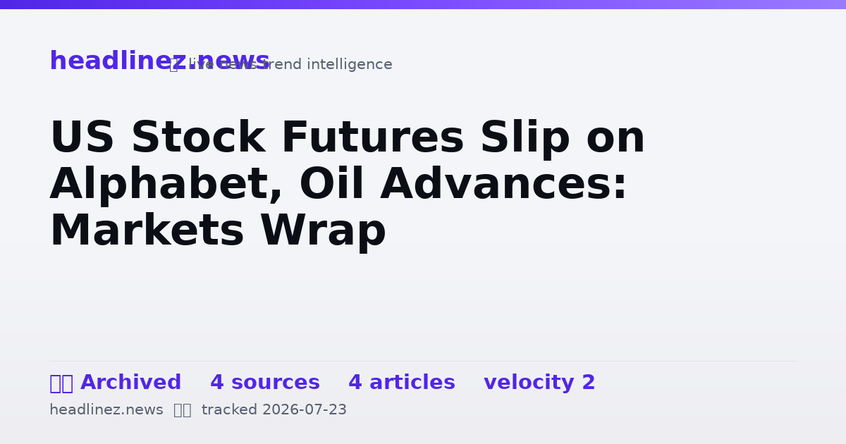 Visual summary for US Stock Futures Slip on Alphabet, Oil Advances: Markets Wrap