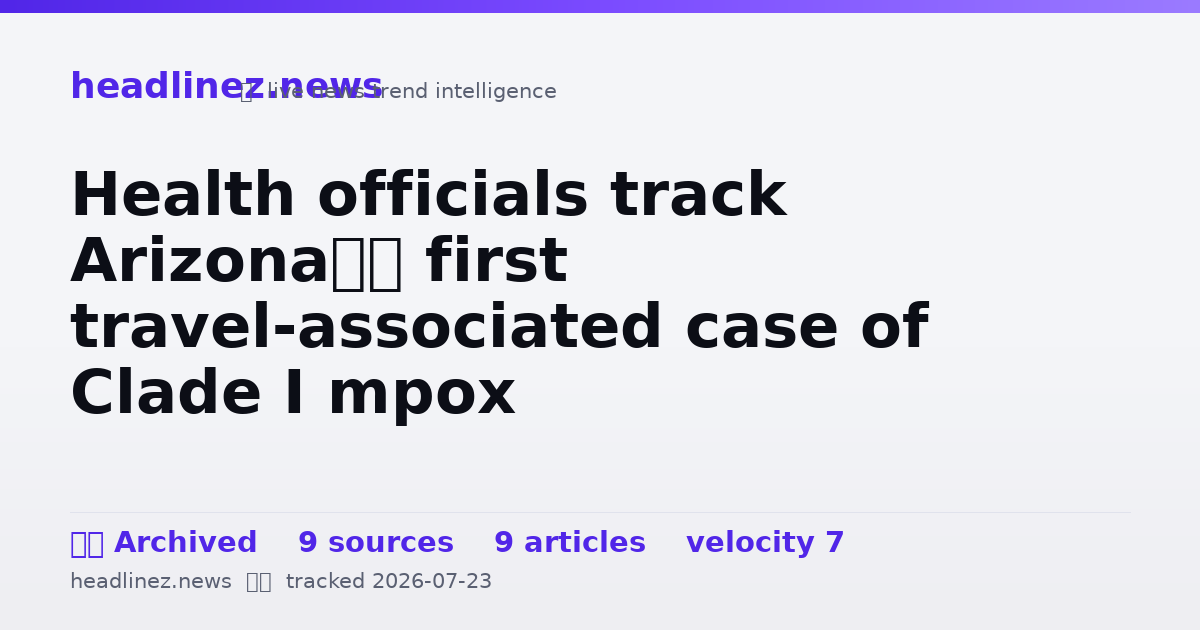 Visual summary for Health officials track Arizona’s first travel-associated case of Clade I mpox