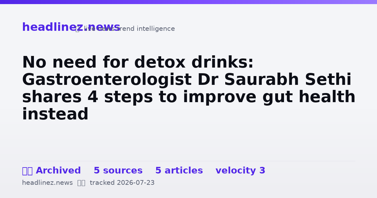 Visual summary for No need for detox drinks: Gastroenterologist Dr Saurabh Sethi shares 4 steps to improve gut health instead