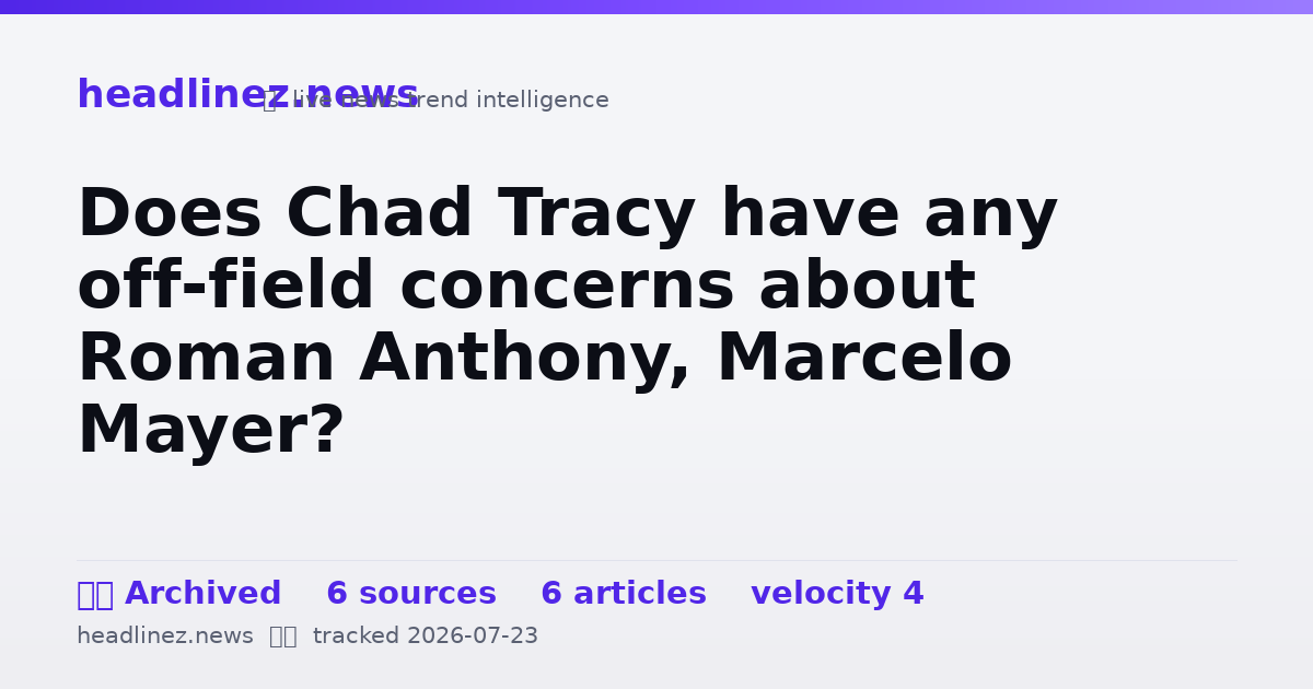 Visual summary for Does Chad Tracy have any off-field concerns about Roman Anthony, Marcelo Mayer?