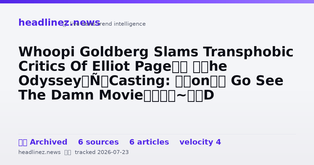 Visual summary for Whoopi Goldberg Slams Transphobic Critics Of Elliot Page’s ‘The Odyssey’ Casting: “Don’t Go See The Damn Movie”