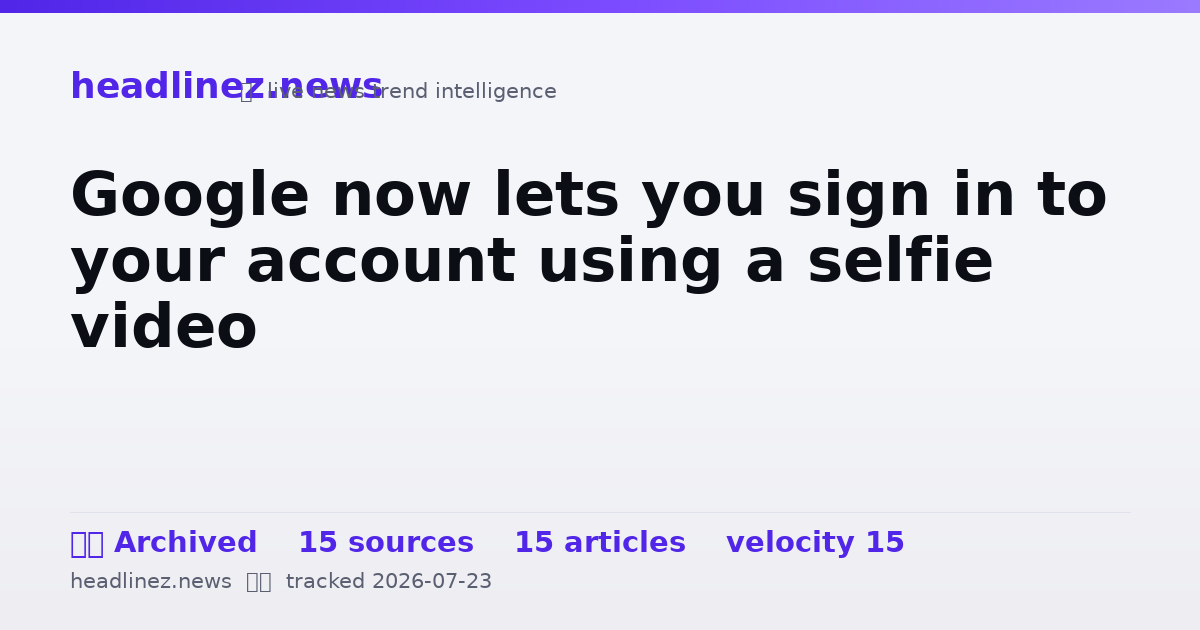 Visual summary for Google now lets you sign in to your account using a selfie video