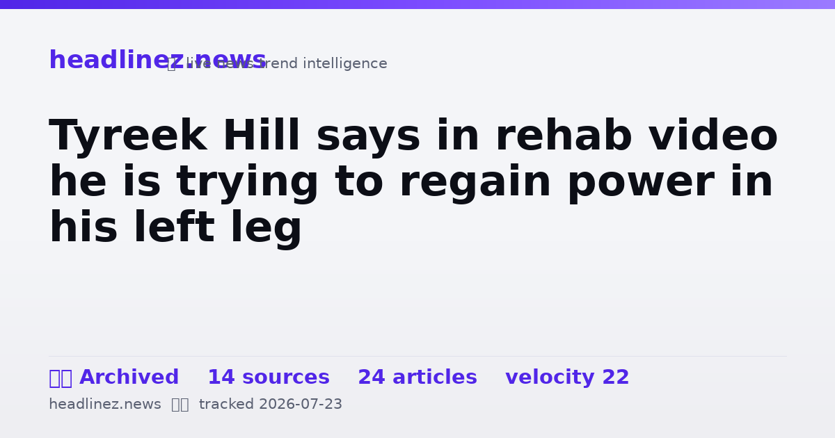 Visual summary for Tyreek Hill says in rehab video he is trying to regain power in his left leg
