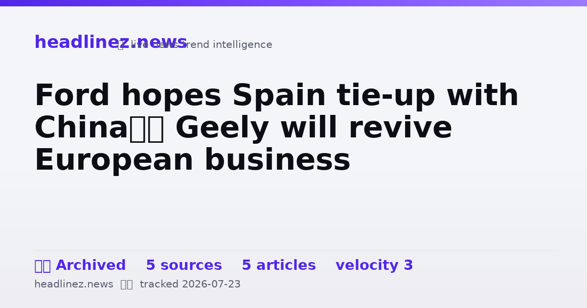 Visual summary for Ford hopes Spain tie-up with China’s Geely will revive European business