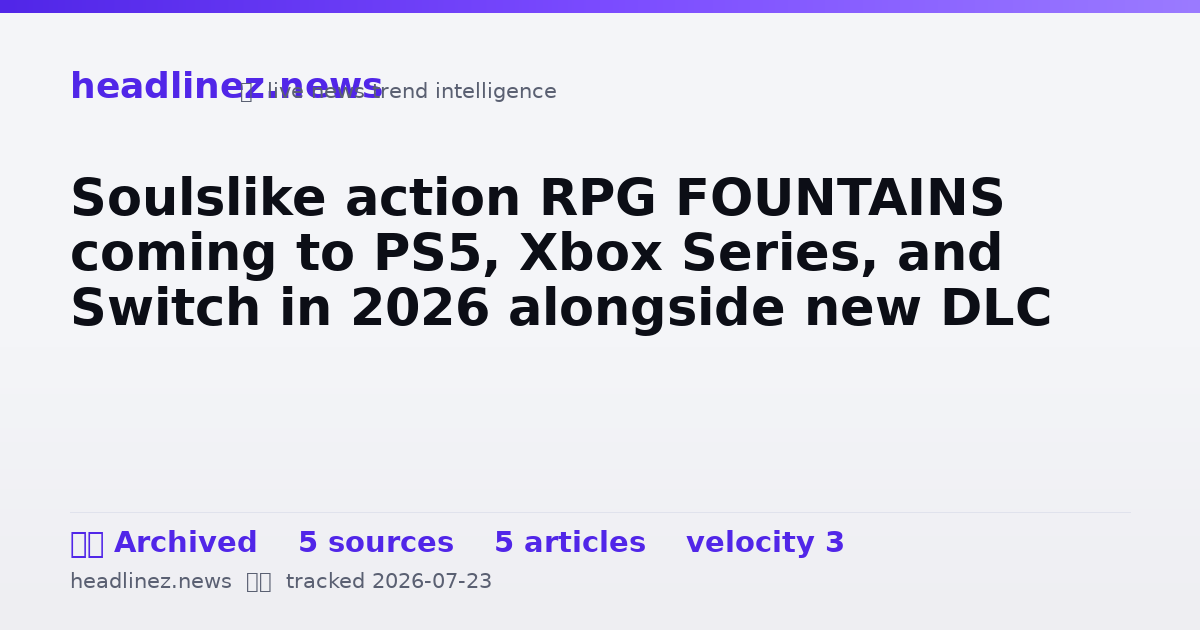 Visual summary for Soulslike action RPG FOUNTAINS coming to PS5, Xbox Series, and Switch in 2026 alongside new DLC