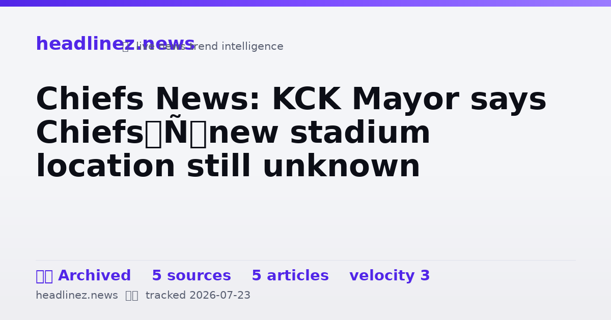 Visual summary for Chiefs News: KCK Mayor says Chiefs’ new stadium location still unknown